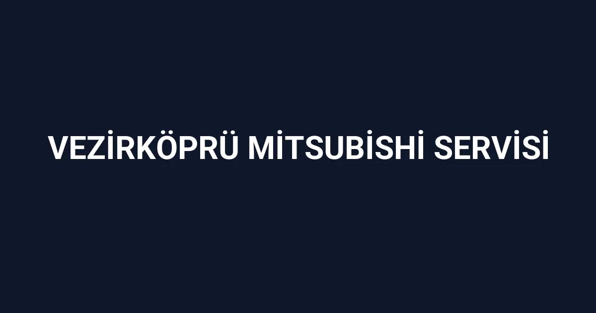 Vezirköprü Mitsubishi Servisi